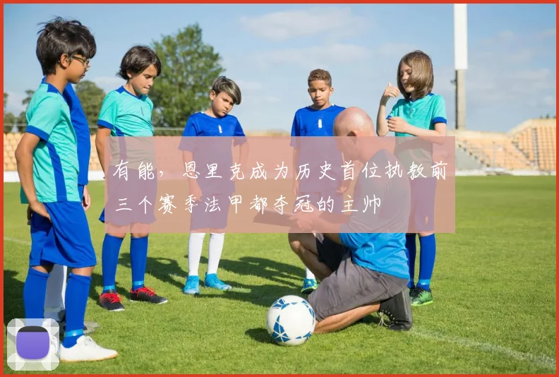 有能，恩里克成为历史首位执教前三个赛季法甲都夺冠的主帅