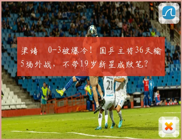 梁靖崑0-3被爆冷！国乒主将36天输5场外战，不带19岁新星成败笔？