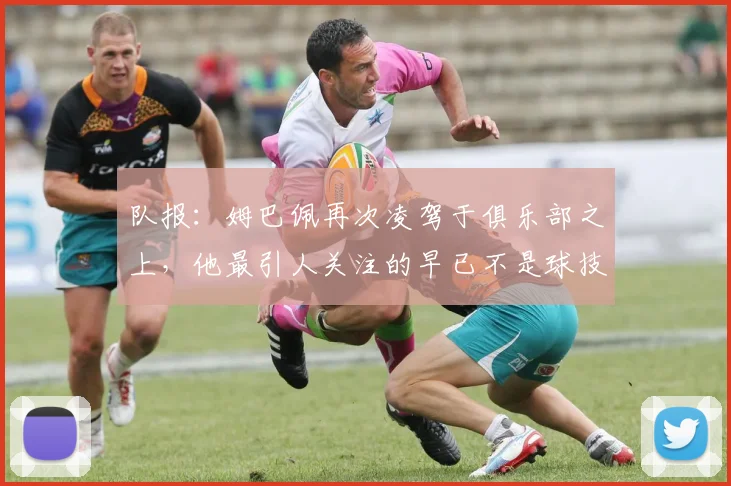 队报：姆巴佩再次凌驾于俱乐部之上，他最引人关注的早已不是球技
