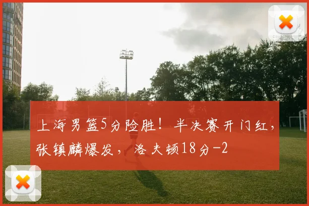上海男篮5分险胜！半决赛开门红，张镇麟爆发，洛夫顿18分