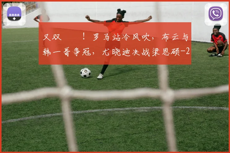 又双叒叕！罗马站冷风吹，布云与韩一哥争冠，尤晓迪决战梁恩硕