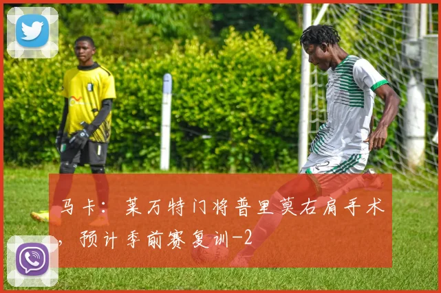 马卡：莱万特门将普里莫右肩手术，预计季前赛复训