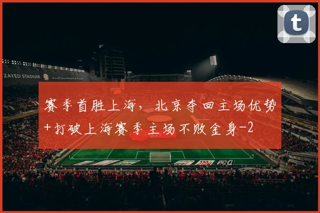 赛季首胜上海，北京夺回主场优势+打破上海赛季主场不败金身