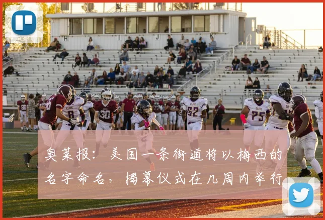 奥莱报：美国一条街道将以梅西的名字命名，揭幕仪式在几周内举行