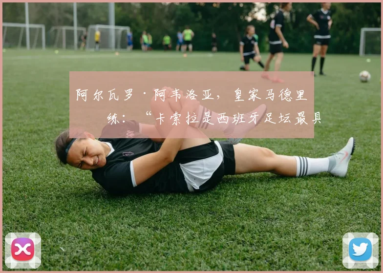阿尔瓦罗·阿韦洛亚，皇家马德里教练：“卡索拉是西班牙足坛最具天赋的球员之一”